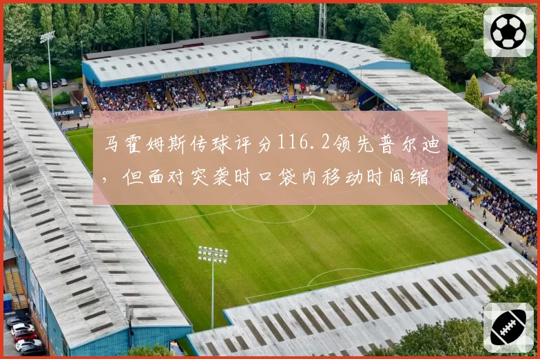马霍姆斯传球评分116.2领先普尔迪,但面对突袭时口袋内移动时间缩短0.3秒